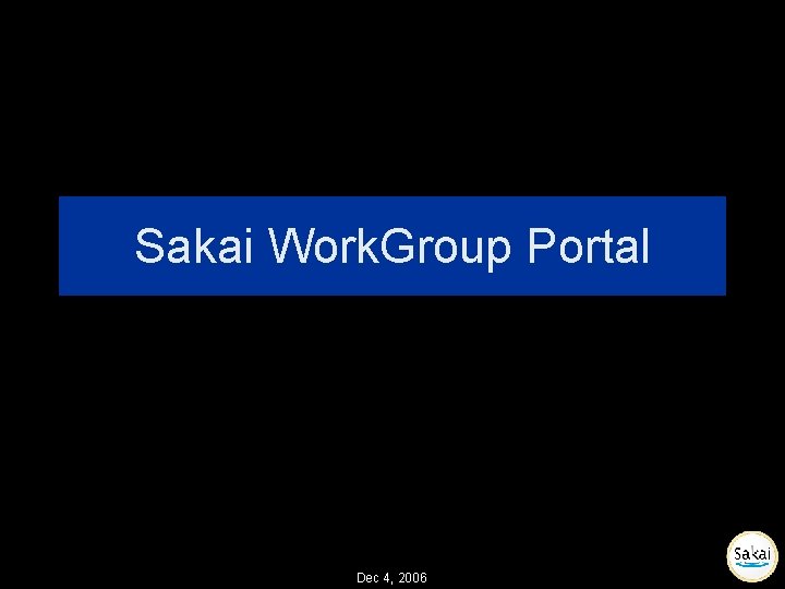 Sakai Work. Group Portal Dec 4, 2006 