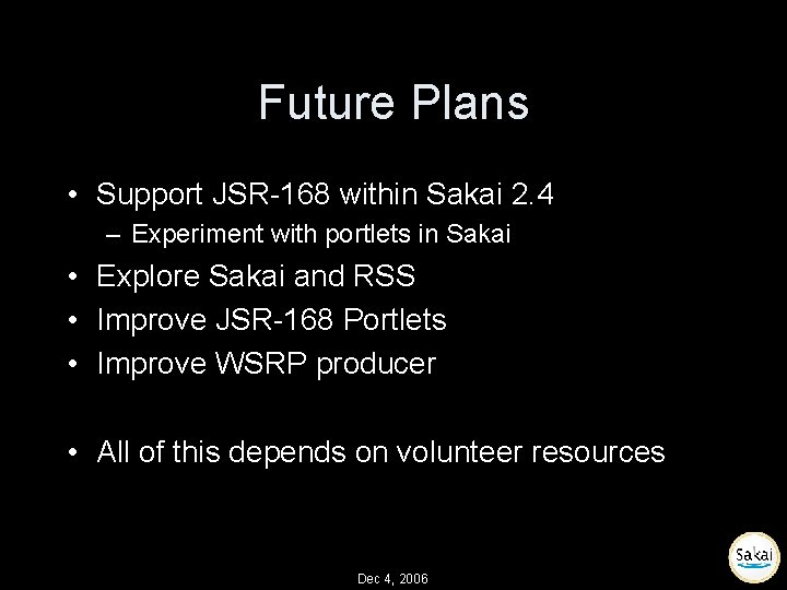 Future Plans • Support JSR-168 within Sakai 2. 4 – Experiment with portlets in