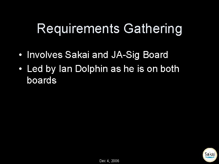 Requirements Gathering • Involves Sakai and JA-Sig Board • Led by Ian Dolphin as