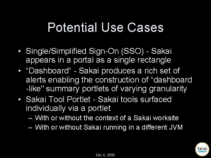 Potential Use Cases • Single/Simplified Sign-On (SSO) - Sakai appears in a portal as