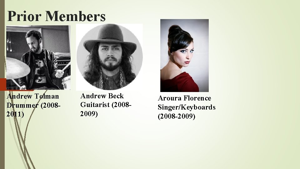 Prior Members Andrew Tolman Drummer (20082011) Andrew Beck Guitarist (20082009) Aroura Florence Singer/Keyboards (2008