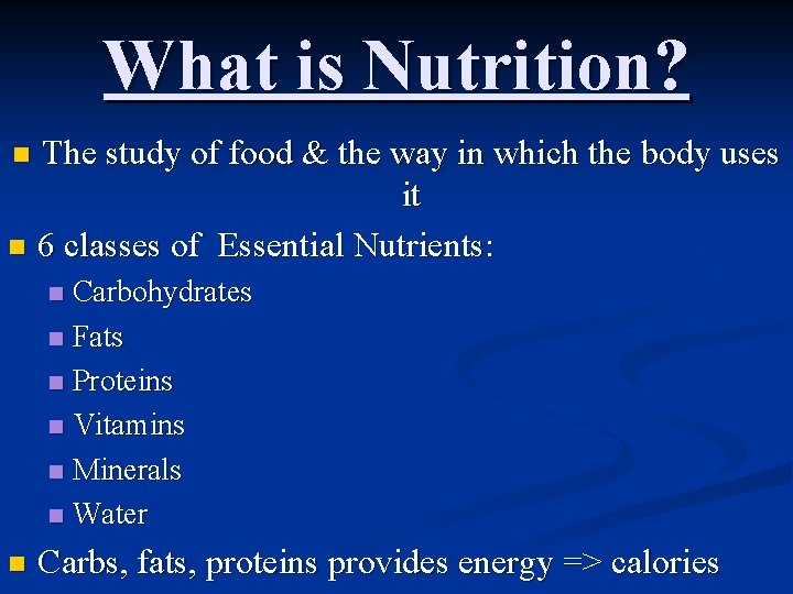 What is Nutrition? The study of food & the way in which the body