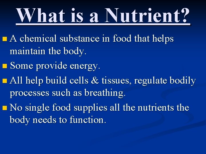 What is a Nutrient? n A chemical substance in food that helps maintain the