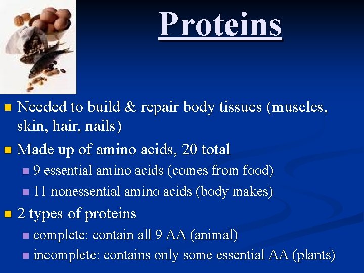 Proteins Needed to build & repair body tissues (muscles, skin, hair, nails) n Made