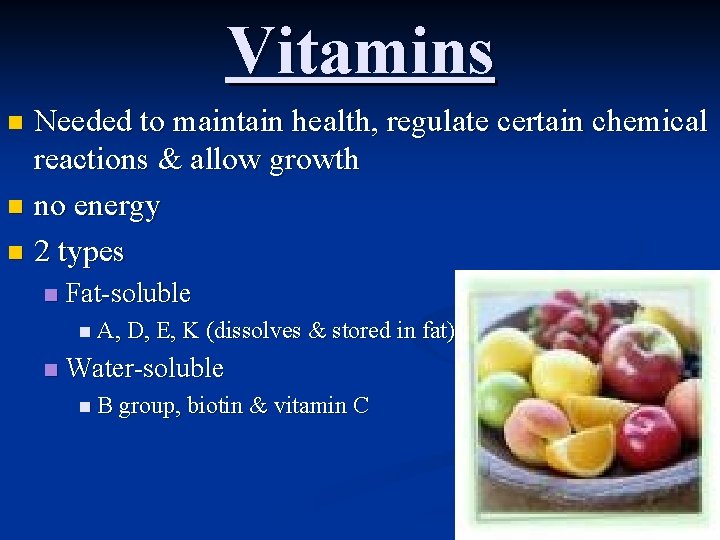 Vitamins Needed to maintain health, regulate certain chemical reactions & allow growth n no