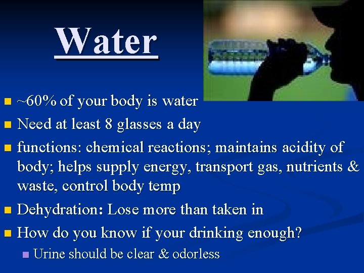 Water ~60% of your body is water n Need at least 8 glasses a