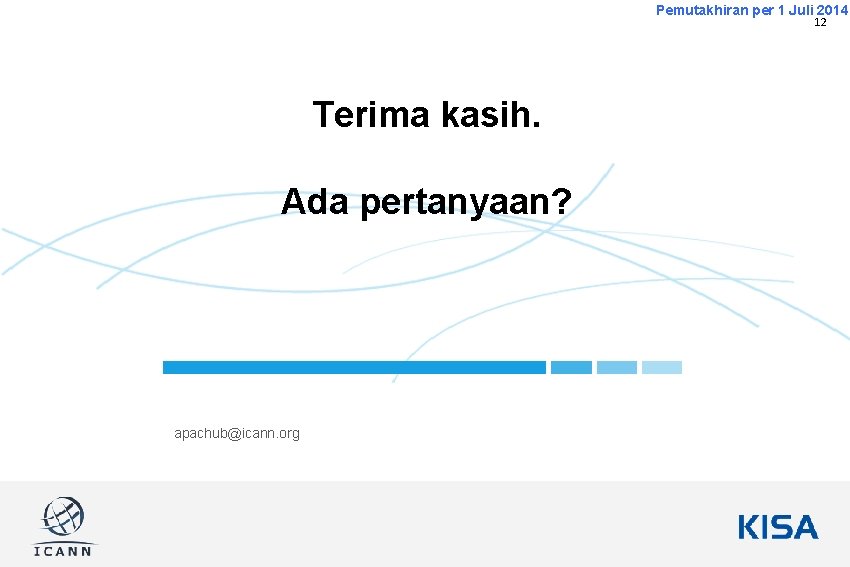 Pemutakhiran per 1 Juli 2014 12 Terima kasih. Ada pertanyaan? apachub@icann. org 