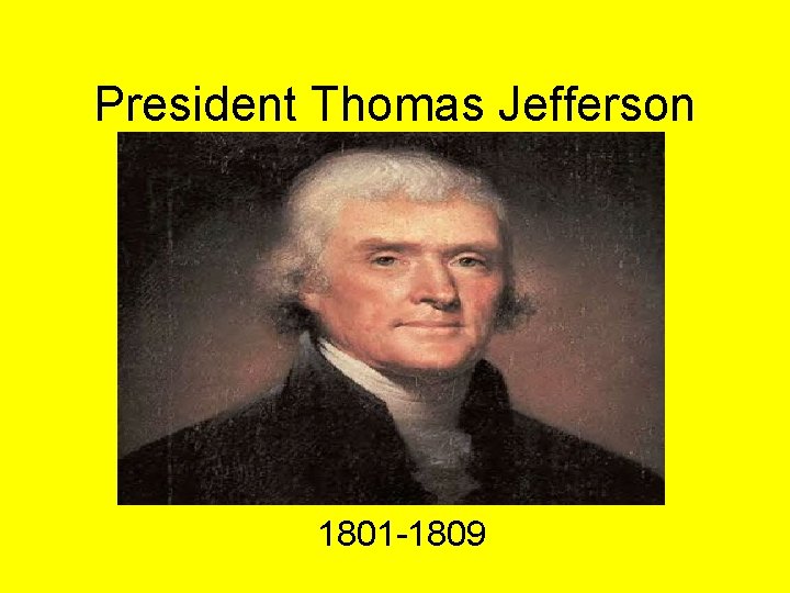President Thomas Jefferson 1801 -1809 