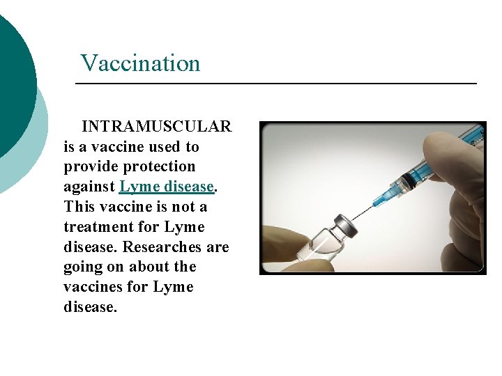 Vaccination INTRAMUSCULAR is a vaccine used to provide protection against Lyme disease. This vaccine Vaccination INTRAMUSCULAR is a vaccine used to provide protection against Lyme disease. This vaccine