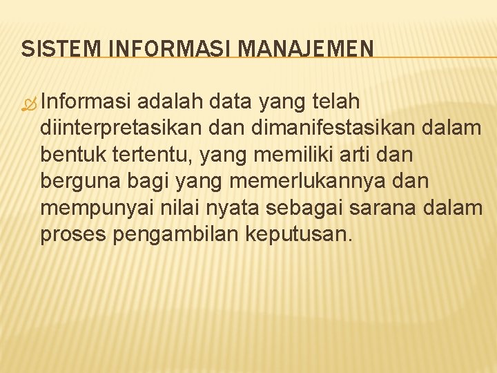 SISTEM INFORMASI MANAJEMEN Informasi adalah data yang telah diinterpretasikan dimanifestasikan dalam bentuk tertentu, yang