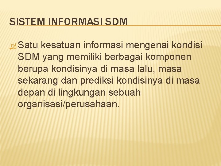 SISTEM INFORMASI SDM Satu kesatuan informasi mengenai kondisi SDM yang memiliki berbagai komponen berupa