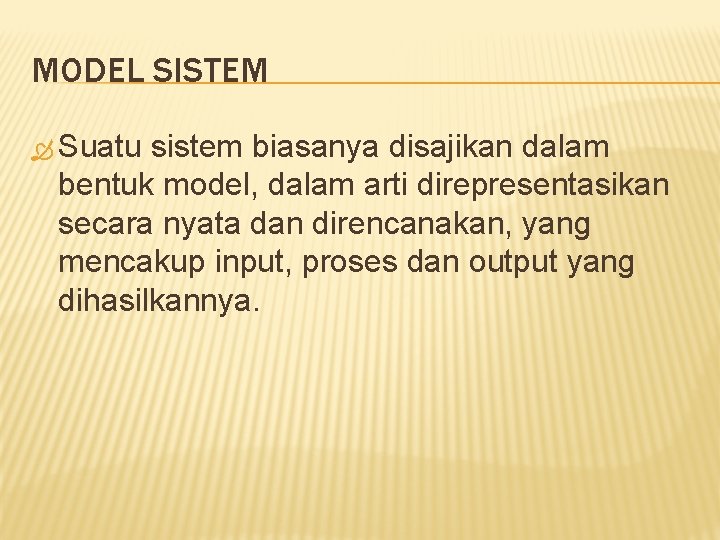 MODEL SISTEM Suatu sistem biasanya disajikan dalam bentuk model, dalam arti direpresentasikan secara nyata