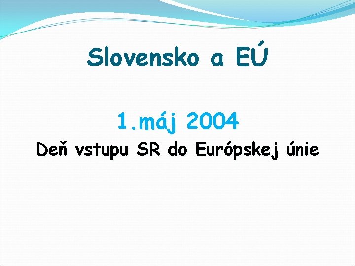 Slovensko a EÚ 1. máj 2004 Deň vstupu SR do Európskej únie 