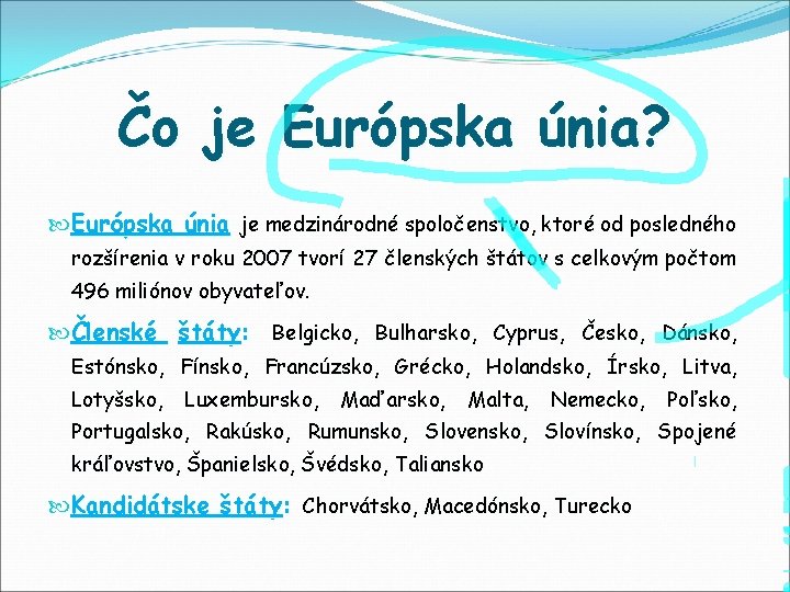 Čo je Európska únia? Európska únia je medzinárodné spoločenstvo, ktoré od posledného rozšírenia v