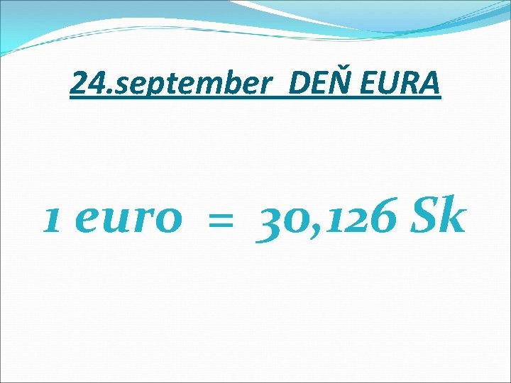 24. september DEŇ EURA 1 euro = 30, 126 Sk 