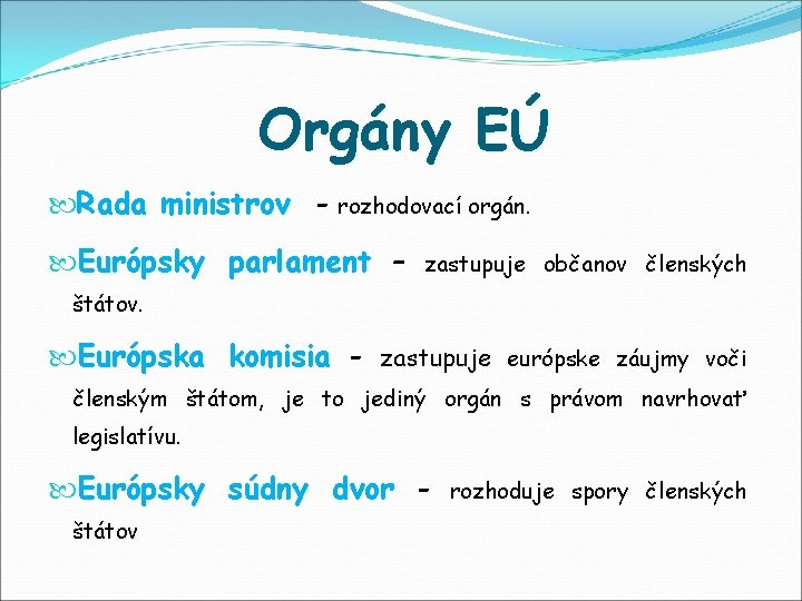 Orgány EÚ Rada ministrov - rozhodovací orgán. Európsky parlament – zastupuje občanov členských štátov.