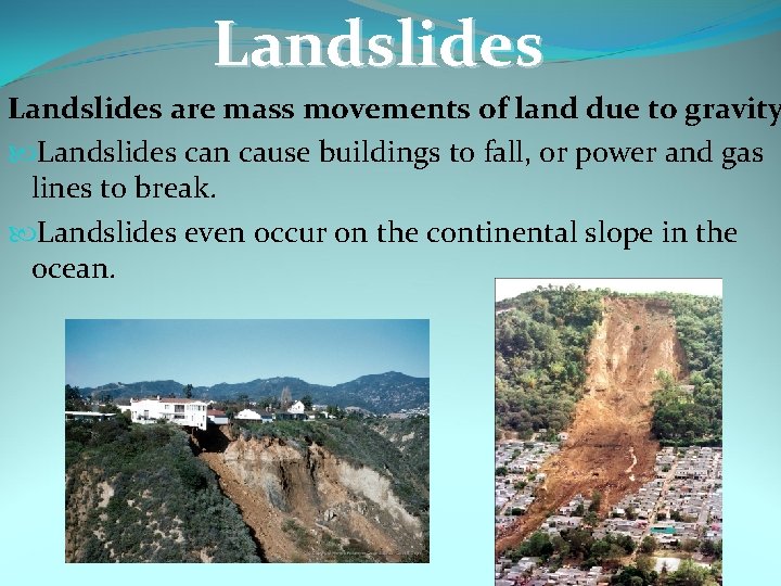 Landslides are mass movements of land due to gravity Landslides can cause buildings to