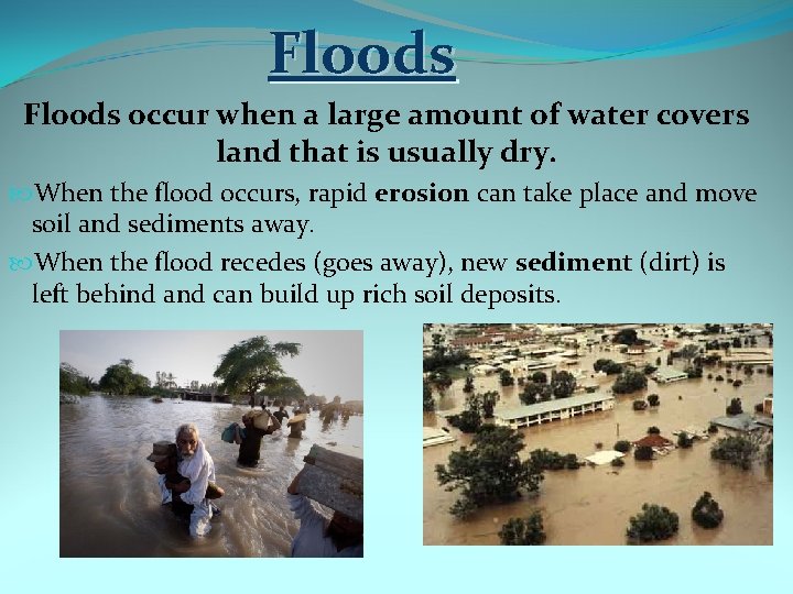 Floods occur when a large amount of water covers land that is usually dry.