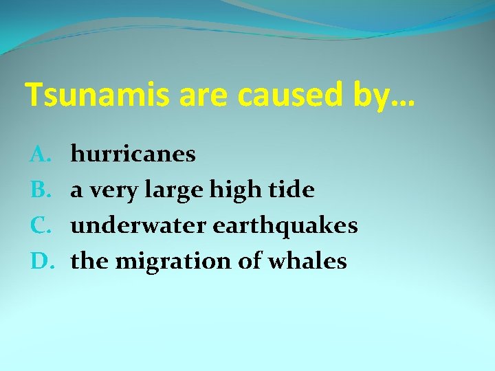 Tsunamis are caused by… A. B. C. D. hurricanes a very large high tide