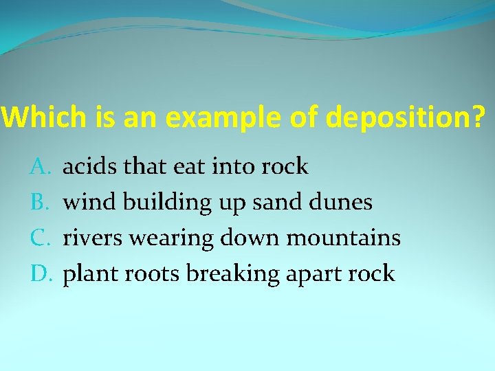 Which is an example of deposition? A. B. C. D. acids that eat into