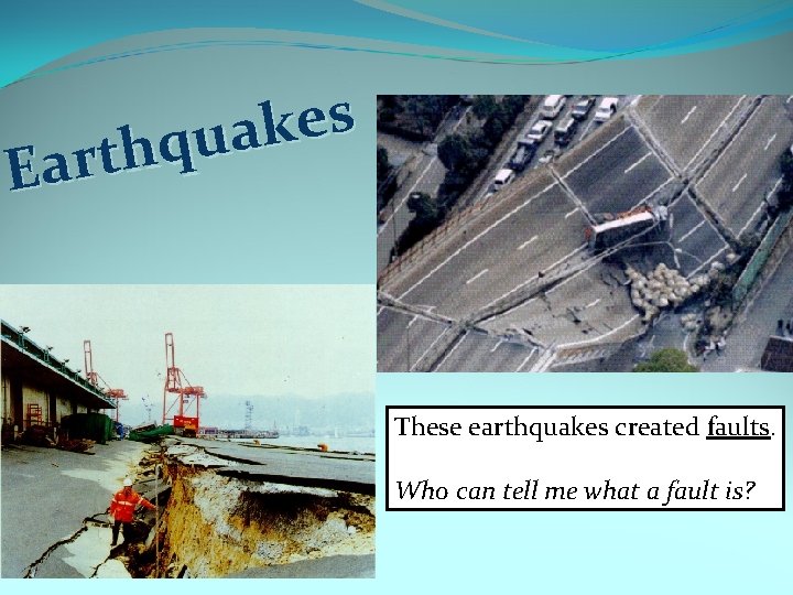 s e k a u q h t r a E These earthquakes created