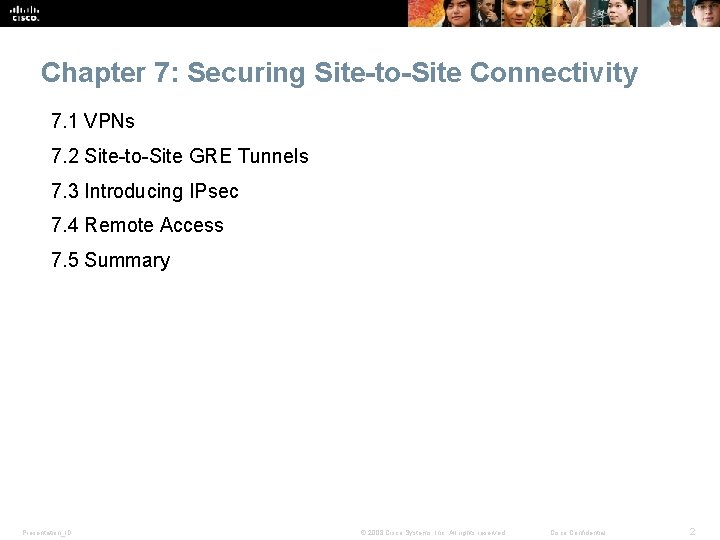 Chapter 7: Securing Site-to-Site Connectivity 7. 1 VPNs 7. 2 Site-to-Site GRE Tunnels 7.