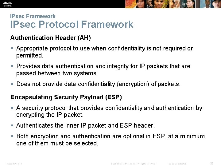 IPsec Framework IPsec Protocol Framework Authentication Header (AH) § Appropriate protocol to use when