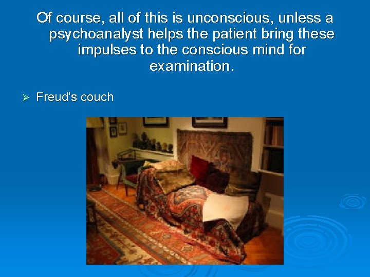 Of course, all of this is unconscious, unless a psychoanalyst helps the patient bring