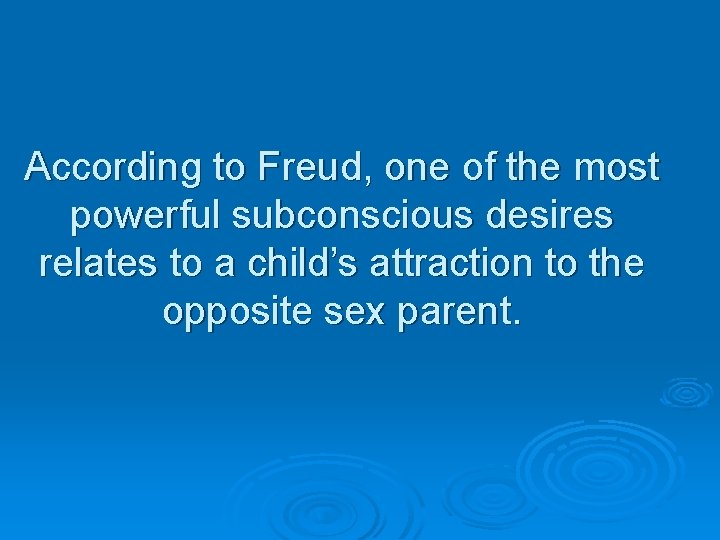 According to Freud, one of the most powerful subconscious desires relates to a child’s