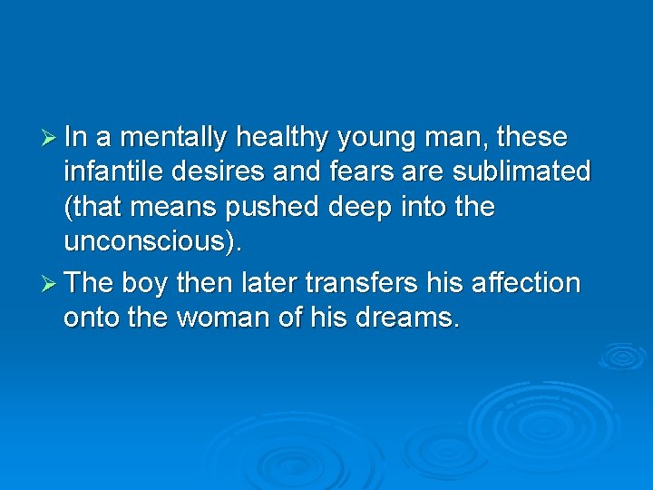 Ø In a mentally healthy young man, these infantile desires and fears are sublimated
