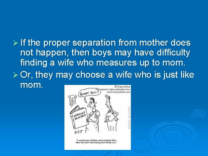 Ø If the proper separation from mother does not happen, then boys may have
