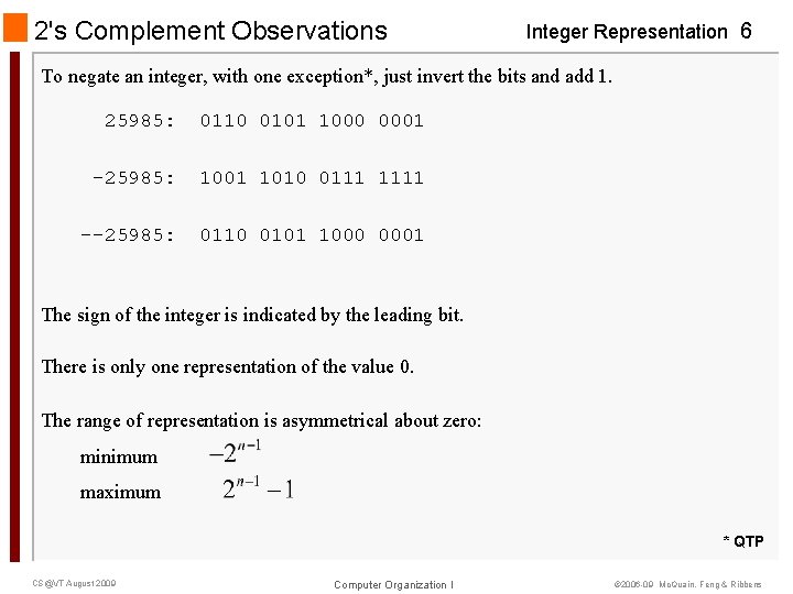 2's Complement Observations Integer Representation 6 To negate an integer, with one exception*, just