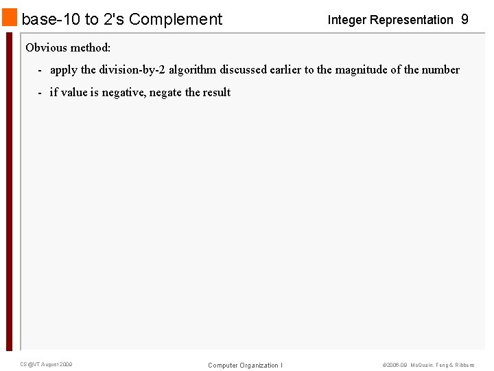 base-10 to 2's Complement Integer Representation 9 Obvious method: - apply the division-by-2 algorithm