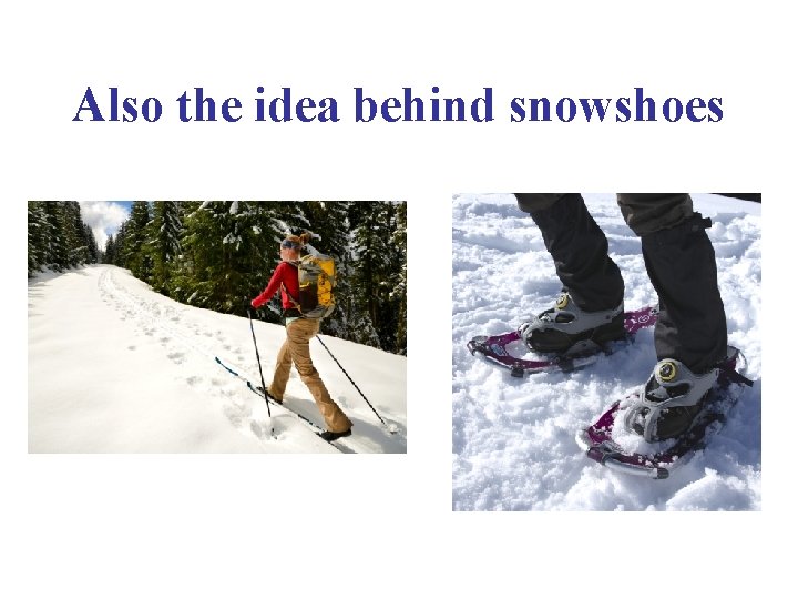 Also the idea behind snowshoes 