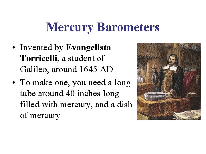 Mercury Barometers • Invented by Evangelista Torricelli, a student of Galileo, around 1645 AD