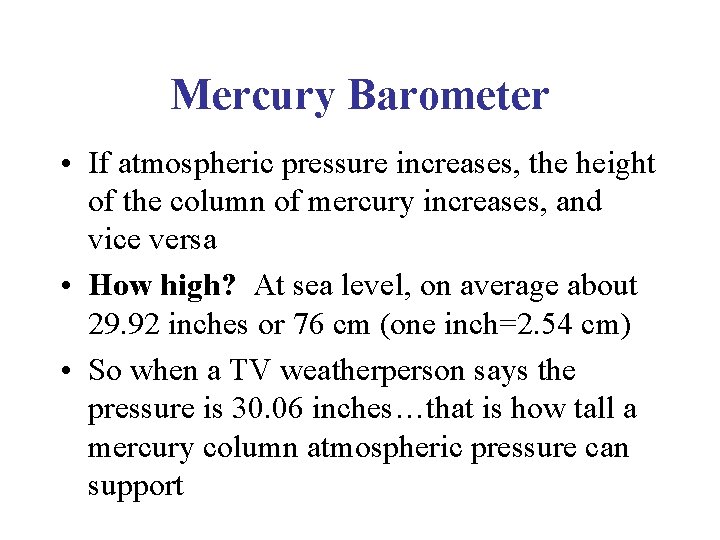Mercury Barometer • If atmospheric pressure increases, the height of the column of mercury