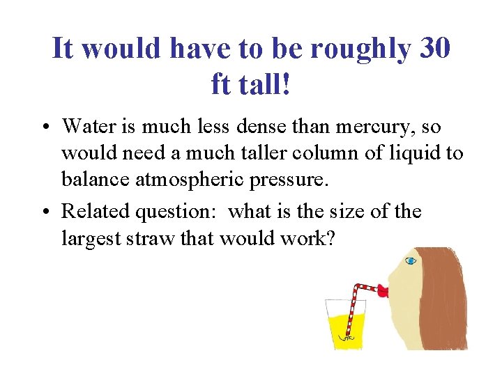 It would have to be roughly 30 ft tall! • Water is much less