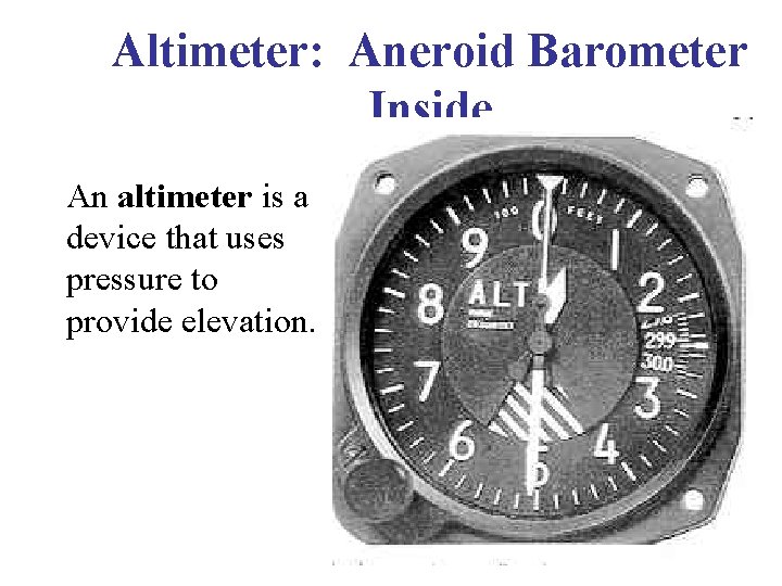 Altimeter: Aneroid Barometer Inside An altimeter is a device that uses pressure to provide