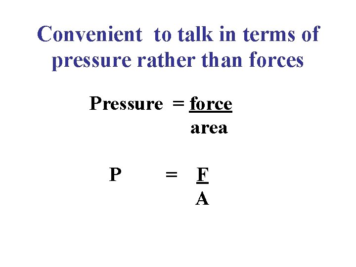 Convenient to talk in terms of pressure rather than forces Pressure = force area