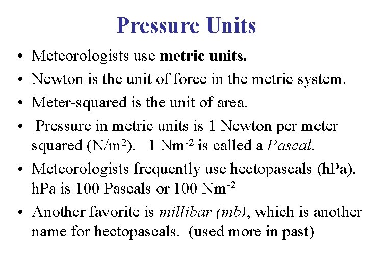Pressure Units • • Meteorologists use metric units. Newton is the unit of force