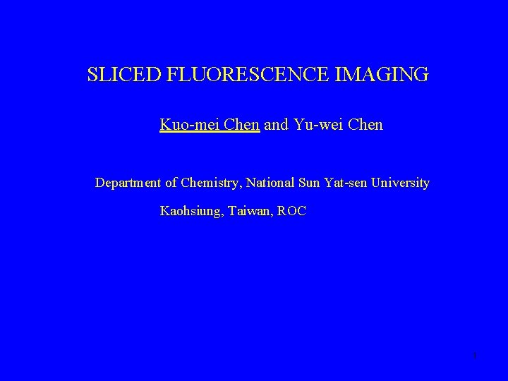 SLICED FLUORESCENCE IMAGING Kuo-mei Chen and Yu-wei Chen Department of Chemistry, National Sun Yat-sen