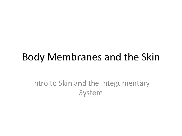 Body Membranes and the Skin Intro to Skin and the Integumentary System 