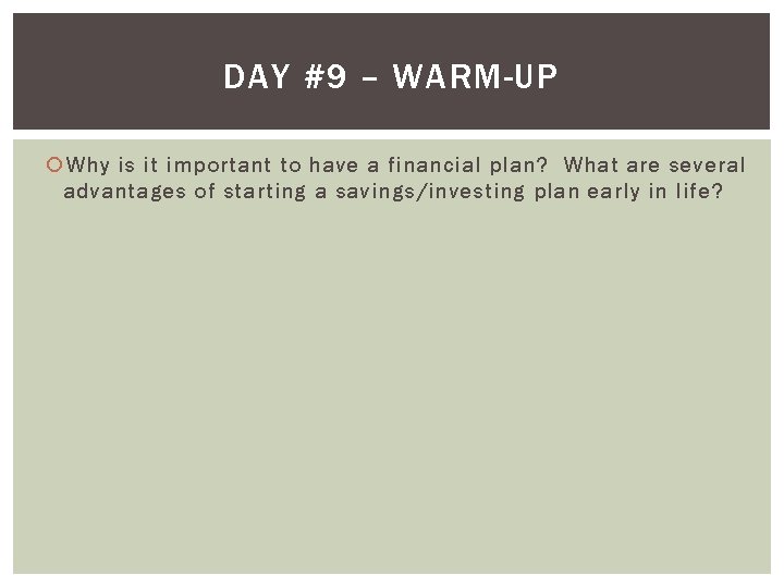 DAY #9 – WARM-UP Why is it important to have a financial plan? What