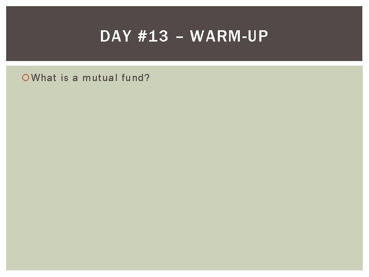 DAY #13 – WARM-UP What is a mutual fund? 