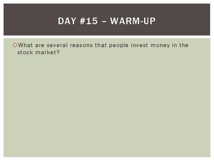 DAY #15 – WARM-UP What are several reasons that people invest money in the