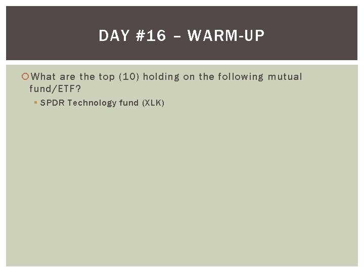 DAY #16 – WARM-UP What are the top (10) holding on the following mutual