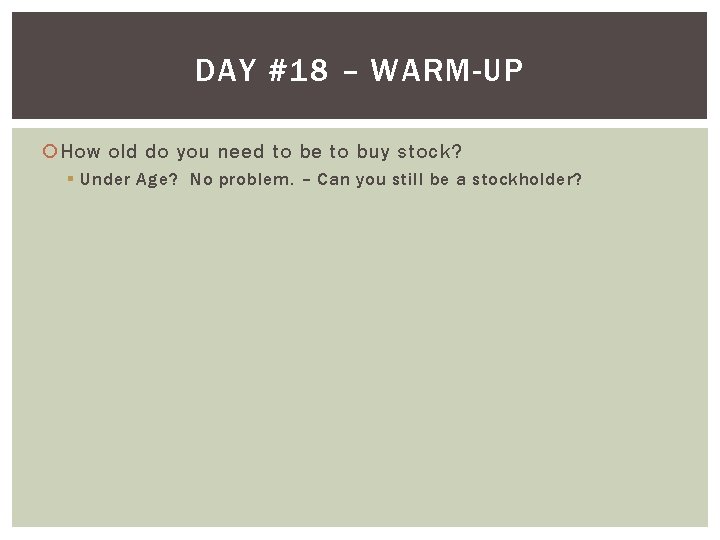 DAY #18 – WARM-UP How old do you need to be to buy stock?