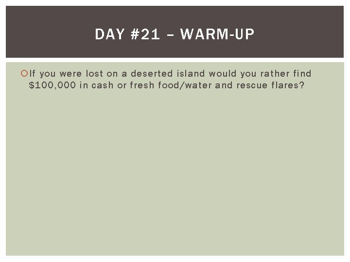 DAY #21 – WARM-UP If you were lost on a deserted island would you