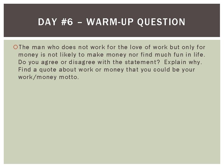 DAY #6 – WARM-UP QUESTION The man who does not work for the love