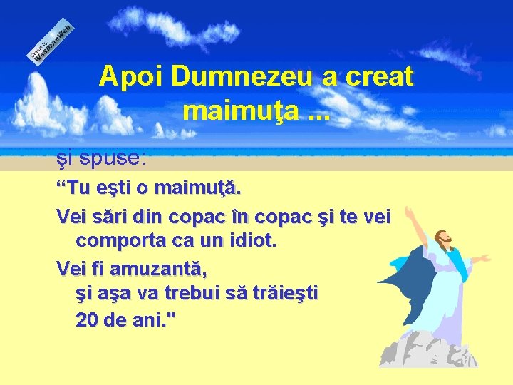 Apoi Dumnezeu a creat maimuţa. . . şi spuse: “Tu eşti o maimuţă. Vei